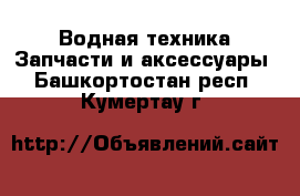 Водная техника Запчасти и аксессуары. Башкортостан респ.,Кумертау г.